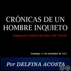CRNICAS DE UN HOMBRE INQUIETO - Por DELFINA ACOSTA - Domingo, 11 de Setiembre de 2011
